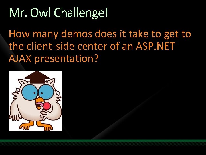 Mr. Owl Challenge! How many demos does it take to get to the client-side