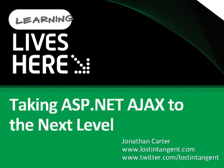 Taking ASP. NET AJAX to the Next Level Jonathan Carter www. lostintangent. com www.