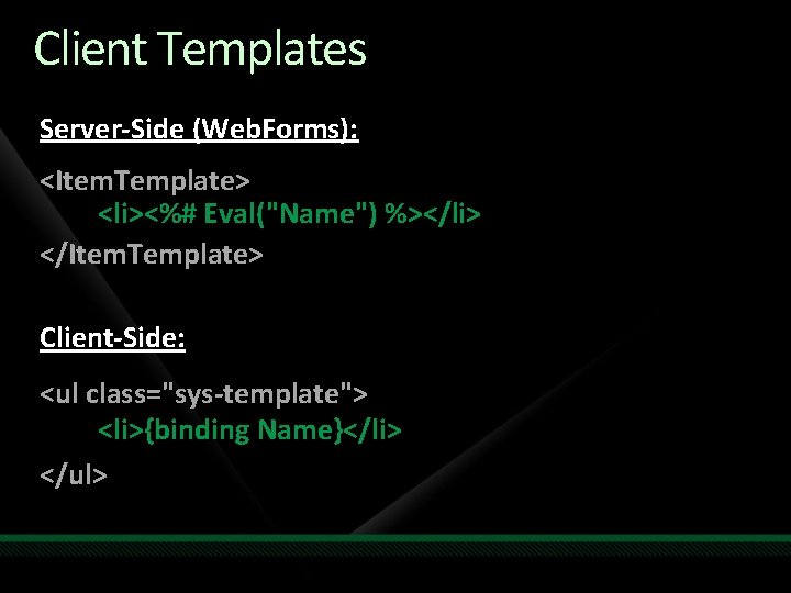 Client Templates Server-Side (Web. Forms): <Item. Template> <li><%# Eval("Name") %></li> </Item. Template> Client-Side: <ul