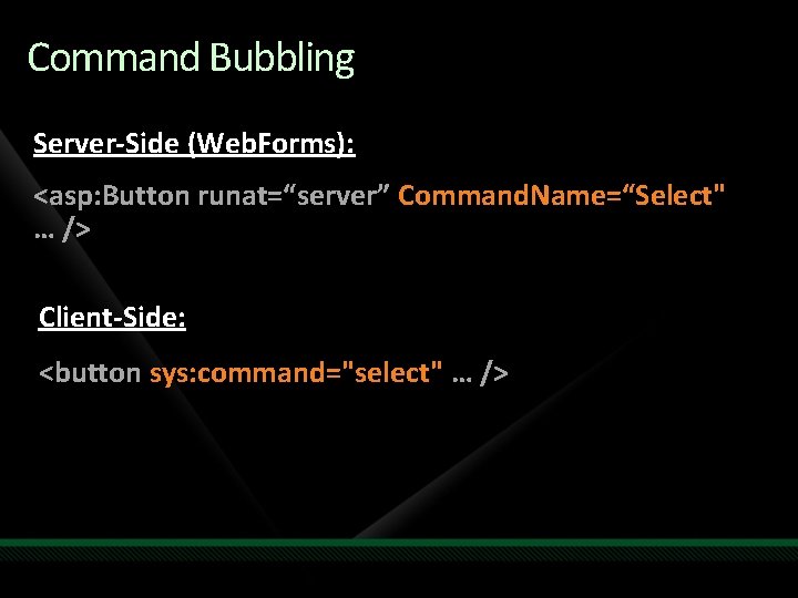 Command Bubbling Server-Side (Web. Forms): <asp: Button runat=“server” Command. Name=“Select" … /> Client-Side: <button