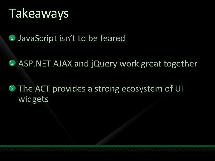 Takeaways Java. Script isn’t to be feared ASP. NET AJAX and j. Query work