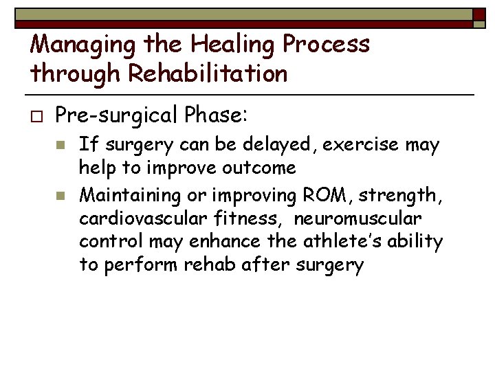 Managing the Healing Process through Rehabilitation o Pre-surgical Phase: n n If surgery can