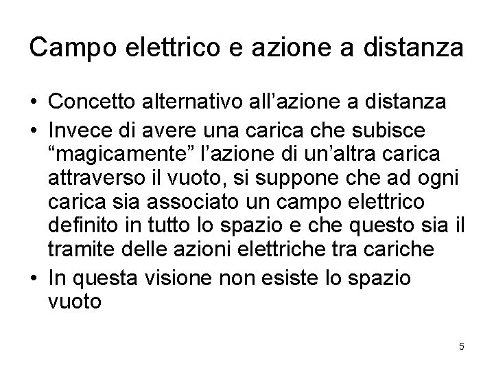 Campo elettrico e azione a distanza • Concetto alternativo all’azione a distanza • Invece