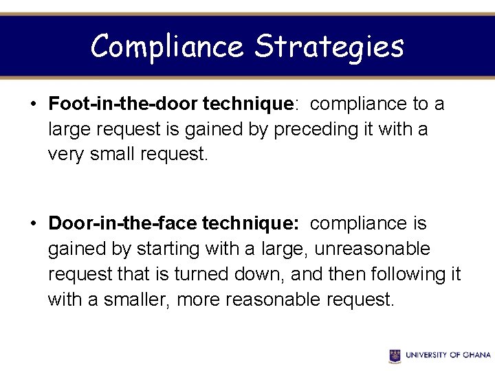 Compliance Strategies • Foot-in-the-door technique: compliance to a large request is gained by preceding