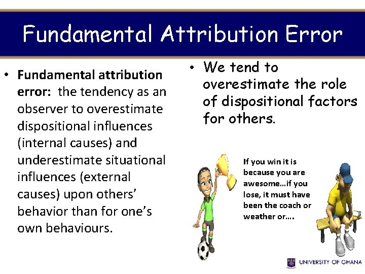 Fundamental Attribution Error • Fundamental attribution error: the tendency as an observer to overestimate