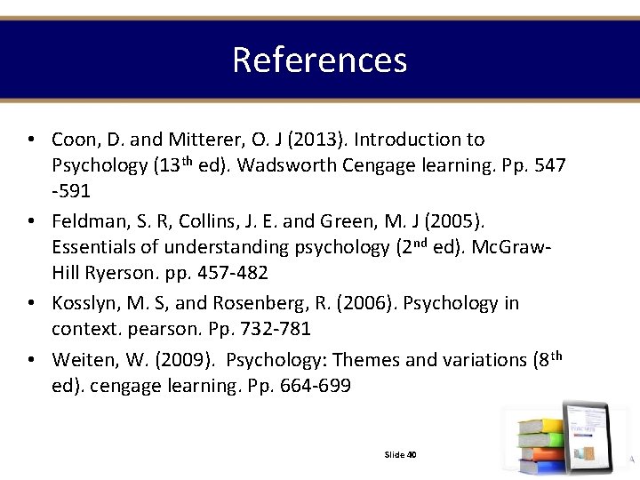 References • Coon, D. and Mitterer, O. J (2013). Introduction to Psychology (13 th