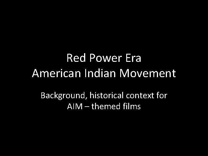 Red Power Era American Indian Movement Background, historical context for AIM – themed films
