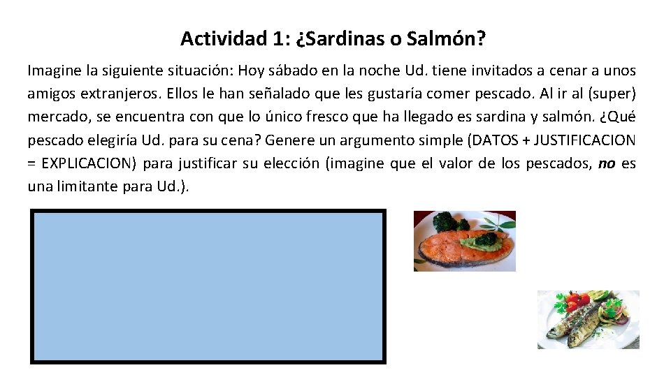 Actividad 1: ¿Sardinas o Salmón? Imagine la siguiente situación: Hoy sábado en la noche