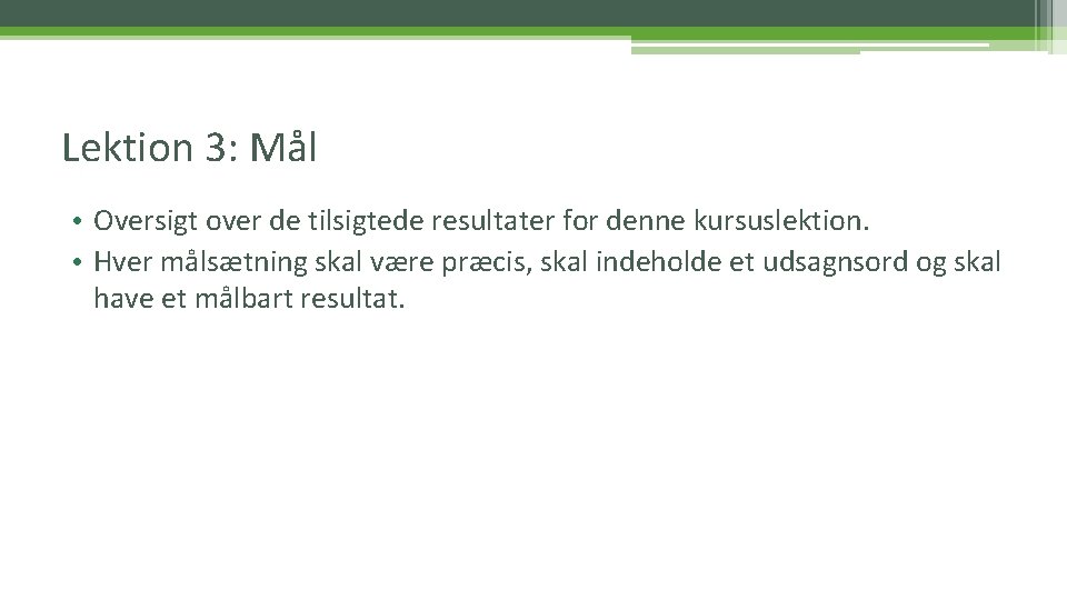 Lektion 3: Mål • Oversigt over de tilsigtede resultater for denne kursuslektion. • Hver