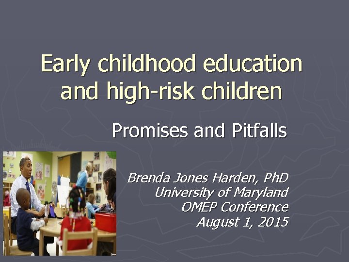 Early childhood education and high-risk children Promises and Pitfalls Brenda Jones Harden, Ph. D