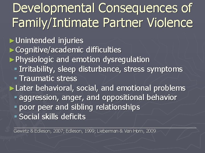 Developmental Consequences of Family/Intimate Partner Violence ►Unintended injuries ►Cognitive/academic difficulties ►Physiologic and emotion dysregulation
