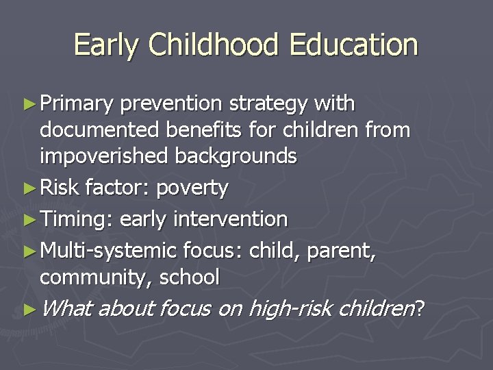 Early Childhood Education ► Primary prevention strategy with documented benefits for children from impoverished