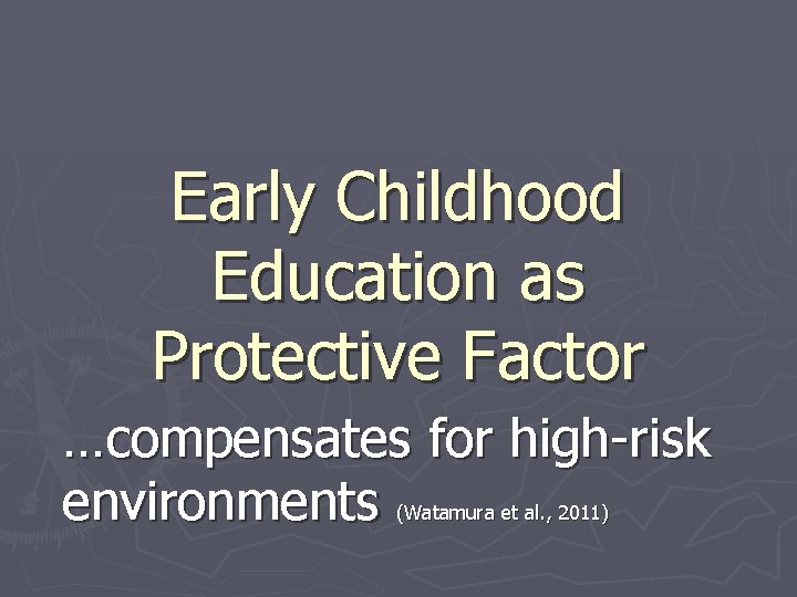 Early Childhood Education as Protective Factor …compensates for high-risk environments (Watamura et al. ,