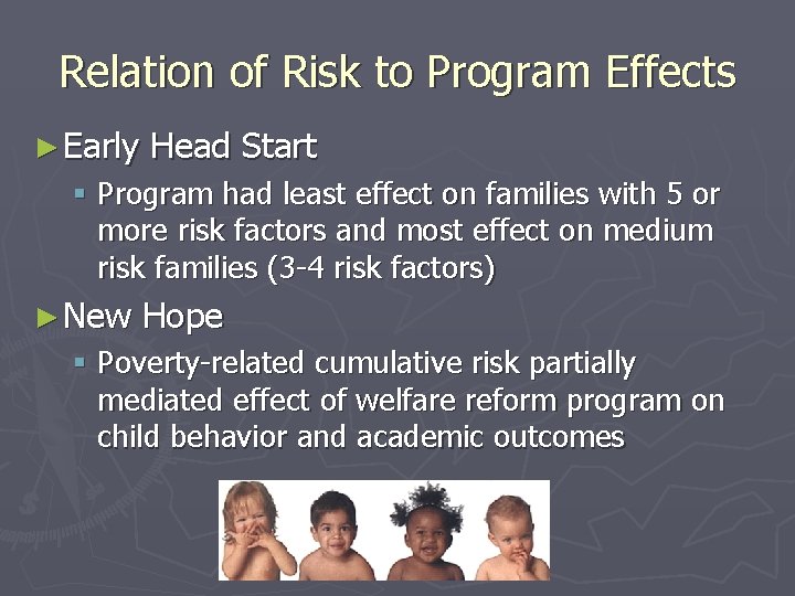 Relation of Risk to Program Effects ► Early Head Start § Program had least