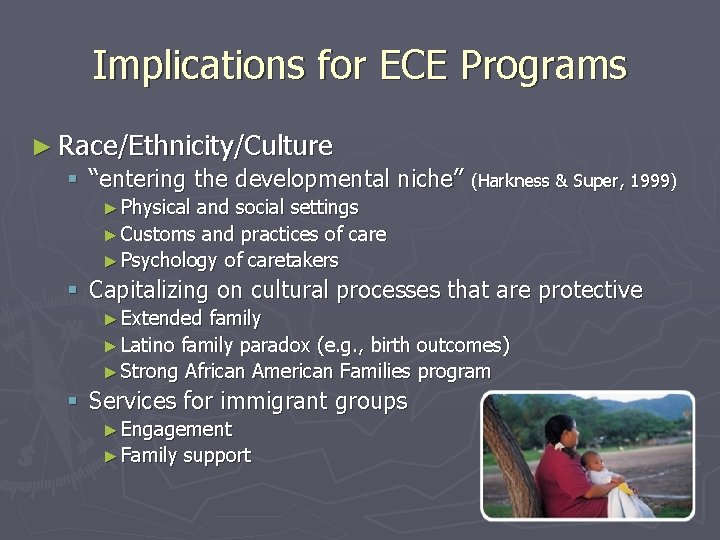 Implications for ECE Programs ► Race/Ethnicity/Culture § “entering the developmental niche” (Harkness & Super,