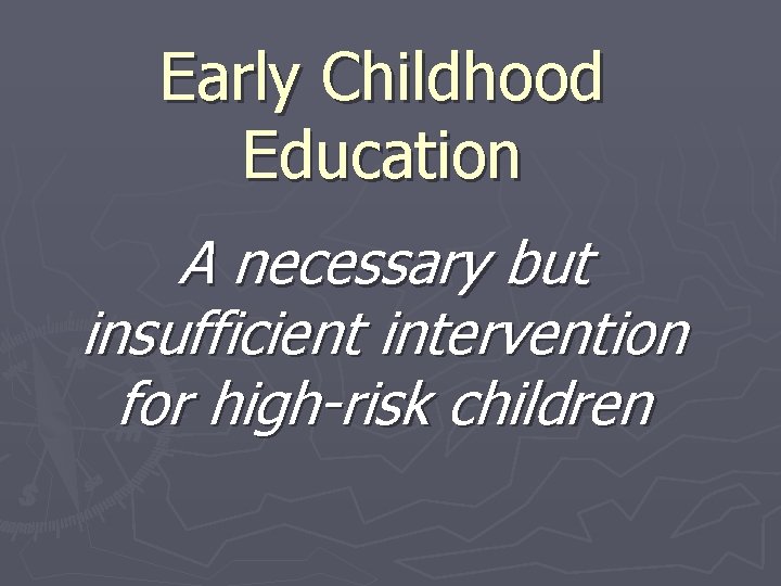 Early Childhood Education A necessary but insufficient intervention for high-risk children 