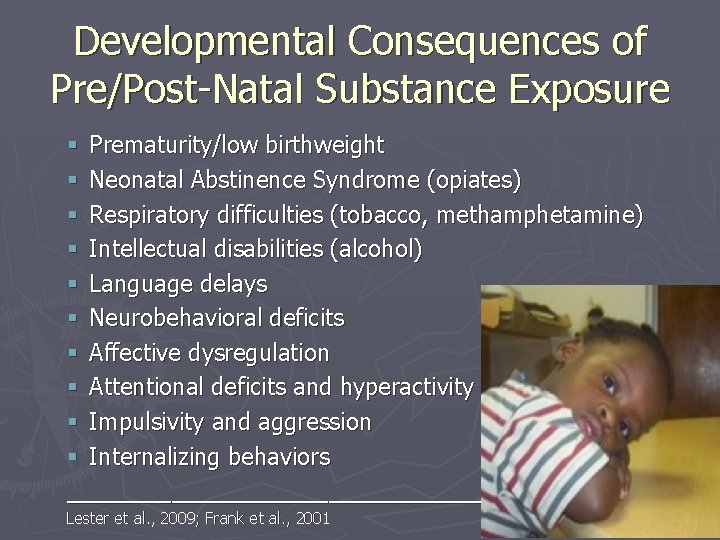 Developmental Consequences of Pre/Post-Natal Substance Exposure § Prematurity/low birthweight § Neonatal Abstinence Syndrome (opiates)