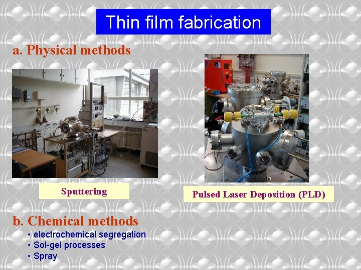 Thin film fabrication a. Physical methods Sputtering b. Chemical methods • electrochemical segregation •