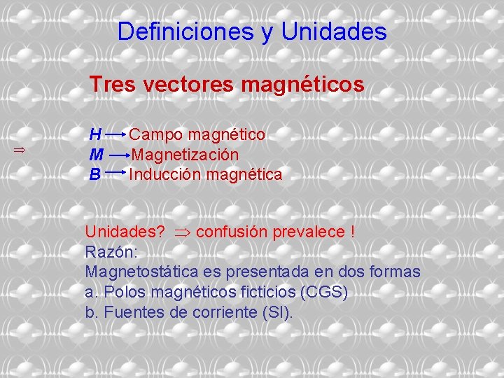 Definiciones y Unidades Tres vectores magnéticos H Campo magnético M Magnetización B Inducción magnética