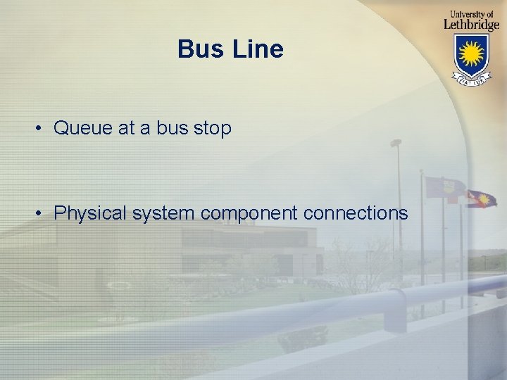 Bus Line • Queue at a bus stop • Physical system component connections 