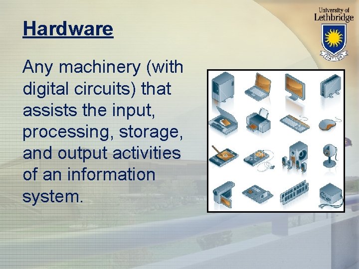 Hardware Any machinery (with digital circuits) that assists the input, processing, storage, and output