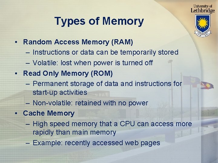 Types of Memory • Random Access Memory (RAM) – Instructions or data can be