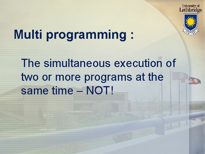 Multi programming : The simultaneous execution of two or more programs at the same