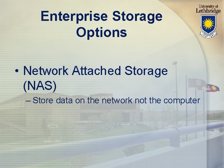 Enterprise Storage Options • Network Attached Storage (NAS) – Store data on the network