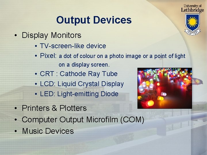 Output Devices • Display Monitors • TV-screen-like device • Pixel: a dot of colour