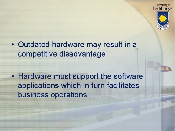  • Outdated hardware may result in a competitive disadvantage • Hardware must support