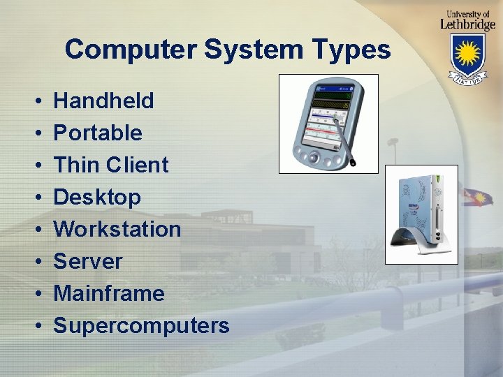 Computer System Types • • Handheld Portable Thin Client Desktop Workstation Server Mainframe Supercomputers