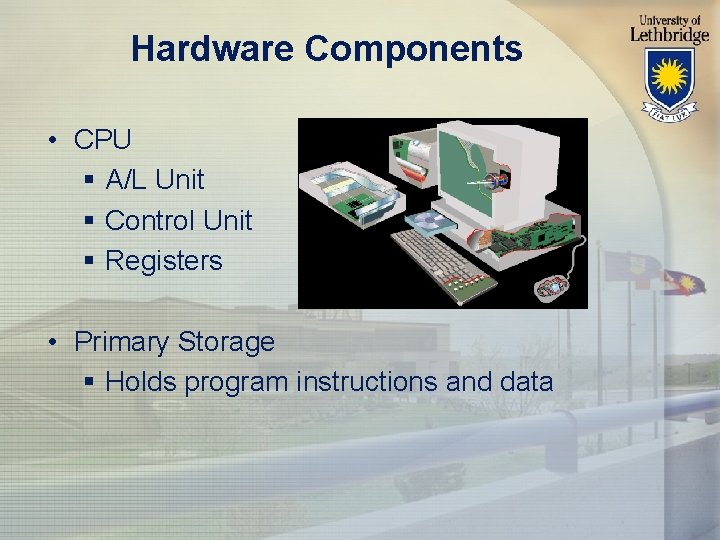 Hardware Components • CPU § A/L Unit § Control Unit § Registers • Primary