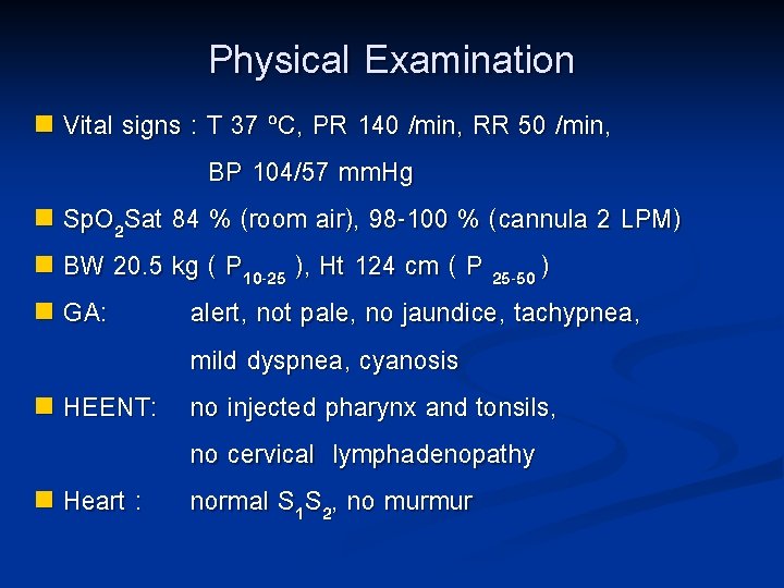 Physical Examination n Vital signs : T 37 ºC, PR 140 /min, RR 50