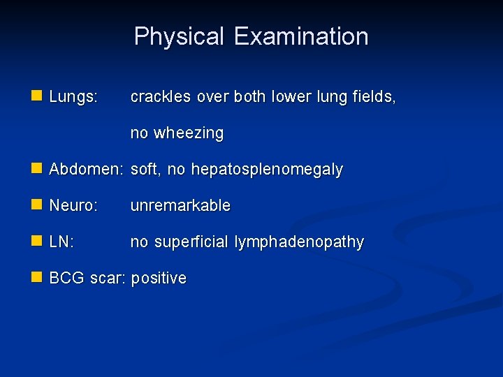 Physical Examination n Lungs: crackles over both lower lung fields, no wheezing n Abdomen: