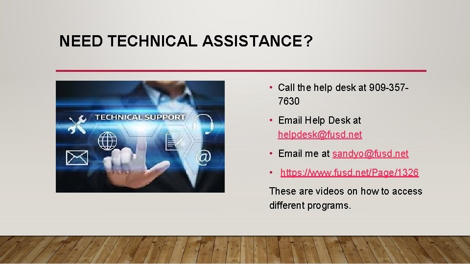NEED TECHNICAL ASSISTANCE? • Call the help desk at 909 -3577630 • Email Help NEED TECHNICAL ASSISTANCE? • Call the help desk at 909 -3577630 • Email Help