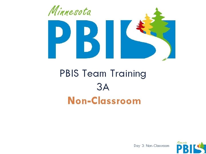 PBIS Team Training 3 A Non-Classroom Day 3: Non-Classroom 