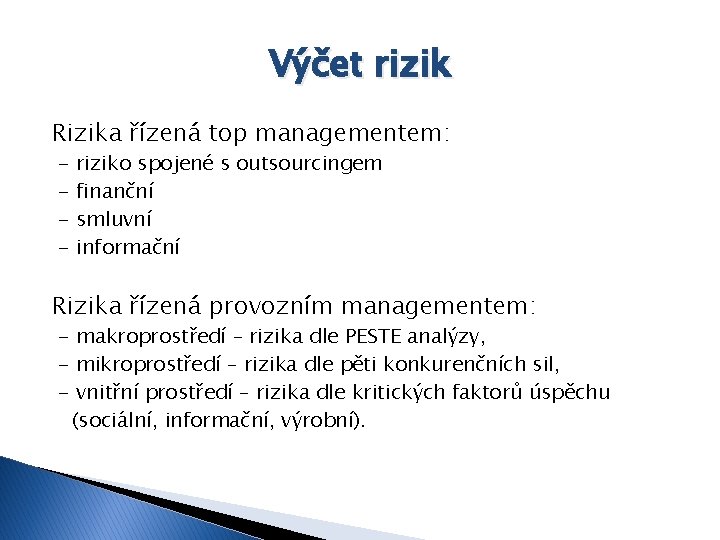 Výčet rizik Rizika řízená top managementem: - riziko spojené s outsourcingem finanční smluvní informační