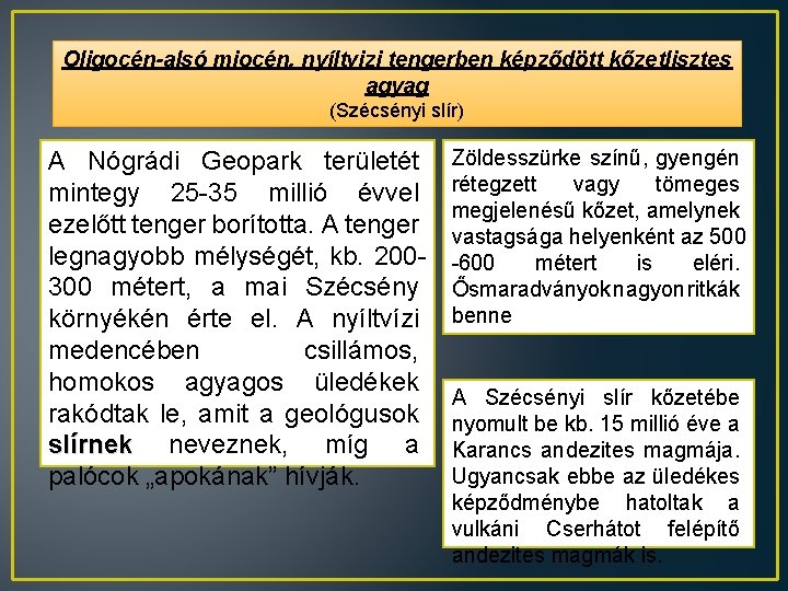 Oligocén-alsó miocén, nyíltvizi tengerben képződött kőzetlisztes agyag (Szécsényi slír) A Nógrádi Geopark területét mintegy