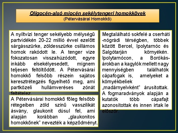 Oligocén-alsó miocén sekélytengeri homokkövek (Pétervásárai Homokkő) A nyíltvízi tenger sekélyebb mélységű partvidékén 20 -22