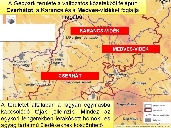 A Geopark területe a változatos kőzetekből felépült Cserhátot, Cserhátot a Karancs és a Medves-vidéket