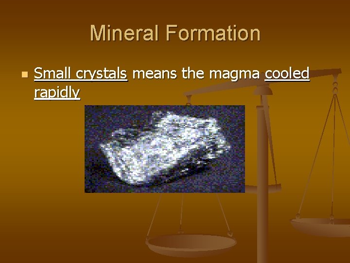 Mineral Formation n Small crystals means the magma cooled rapidly 