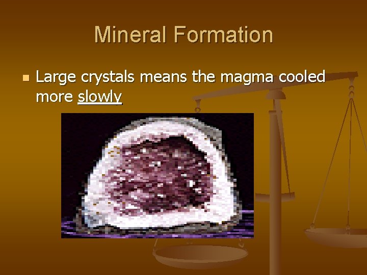 Mineral Formation n Large crystals means the magma cooled more slowly 