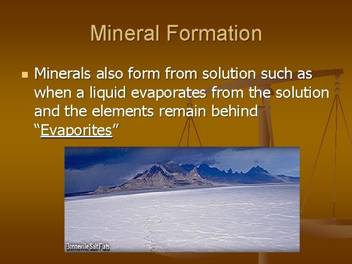 Mineral Formation n Minerals also form from solution such as when a liquid evaporates