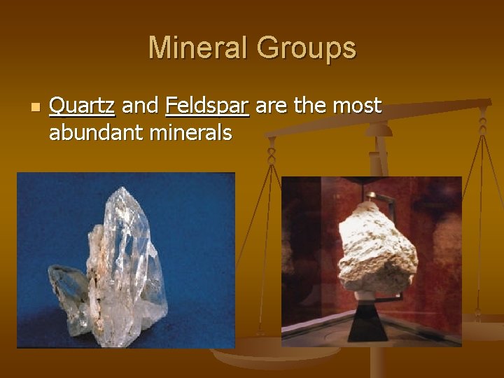 Mineral Groups n Quartz and Feldspar are the most abundant minerals 