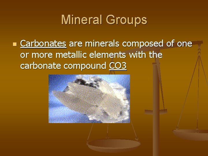 Mineral Groups n Carbonates are minerals composed of one or more metallic elements with