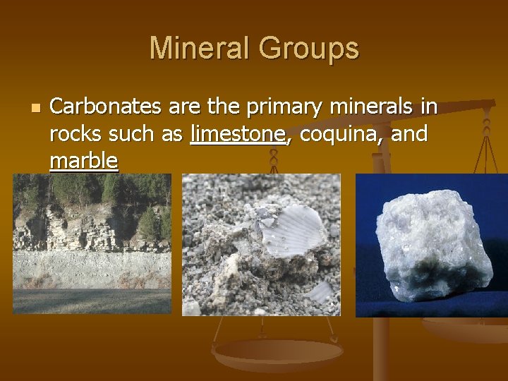 Mineral Groups n Carbonates are the primary minerals in rocks such as limestone, coquina,