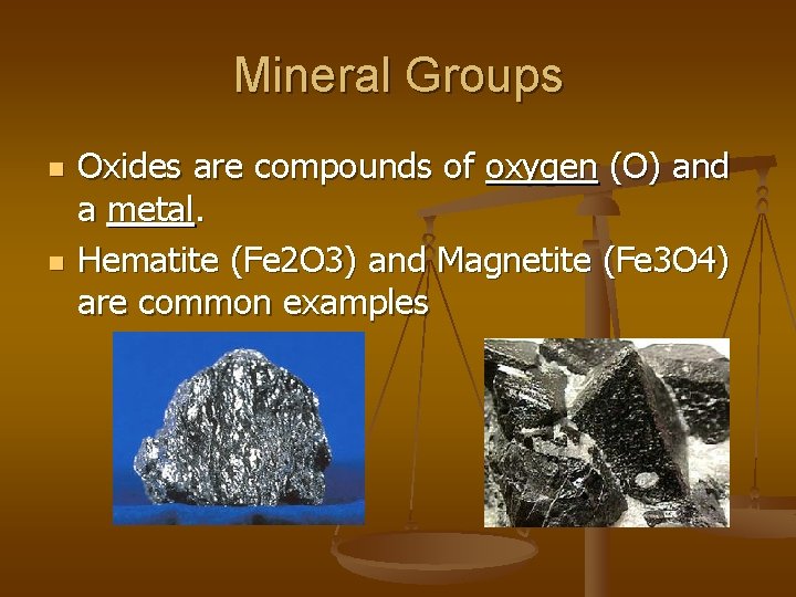 Mineral Groups n n Oxides are compounds of oxygen (O) and a metal. Hematite