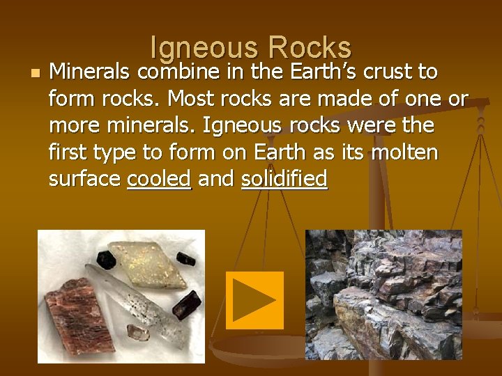 n Igneous Rocks Minerals combine in the Earth’s crust to form rocks. Most rocks