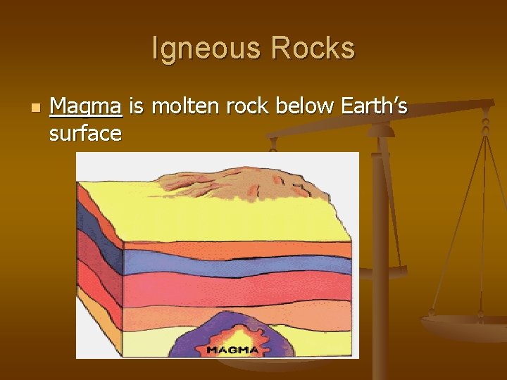 Igneous Rocks n Magma is molten rock below Earth’s surface 