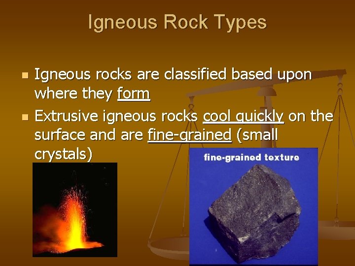 Igneous Rock Types n n Igneous rocks are classified based upon where they form